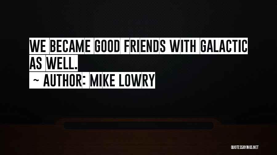 Mike Lowry Quotes: We Became Good Friends With Galactic As Well.