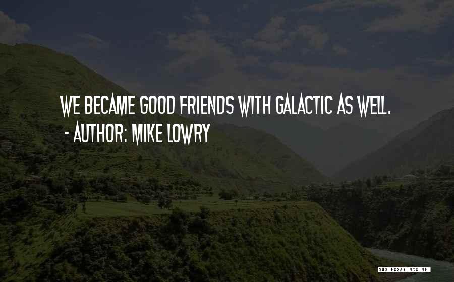 Mike Lowry Quotes: We Became Good Friends With Galactic As Well.