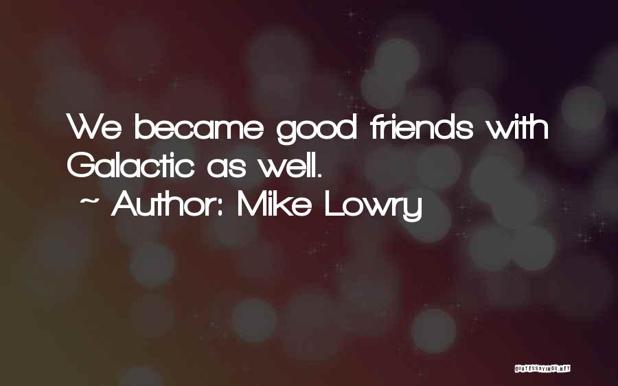 Mike Lowry Quotes: We Became Good Friends With Galactic As Well.