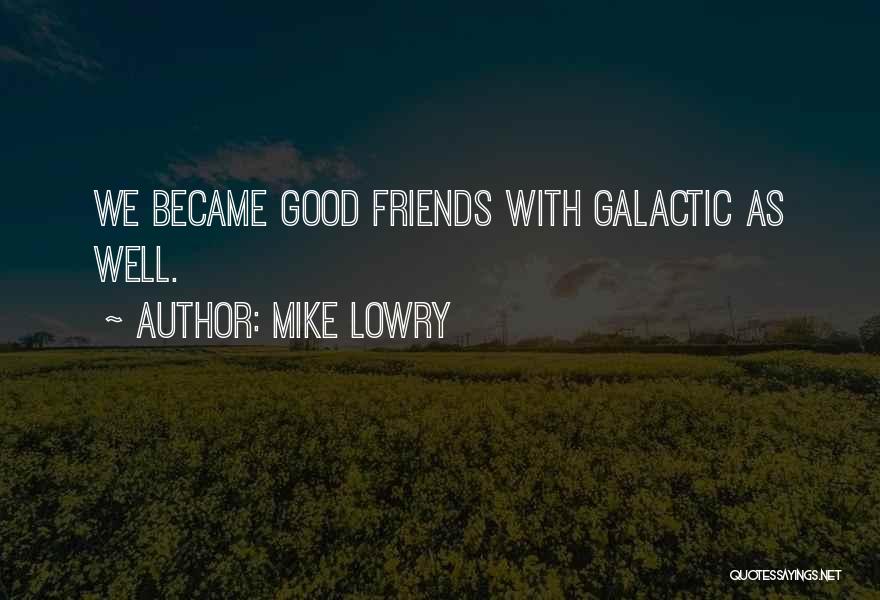 Mike Lowry Quotes: We Became Good Friends With Galactic As Well.