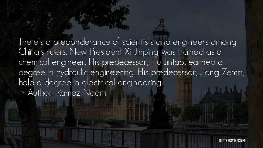 Ramez Naam Quotes: There's A Preponderance Of Scientists And Engineers Among China's Rulers. New President Xi Jinping Was Trained As A Chemical Engineer.