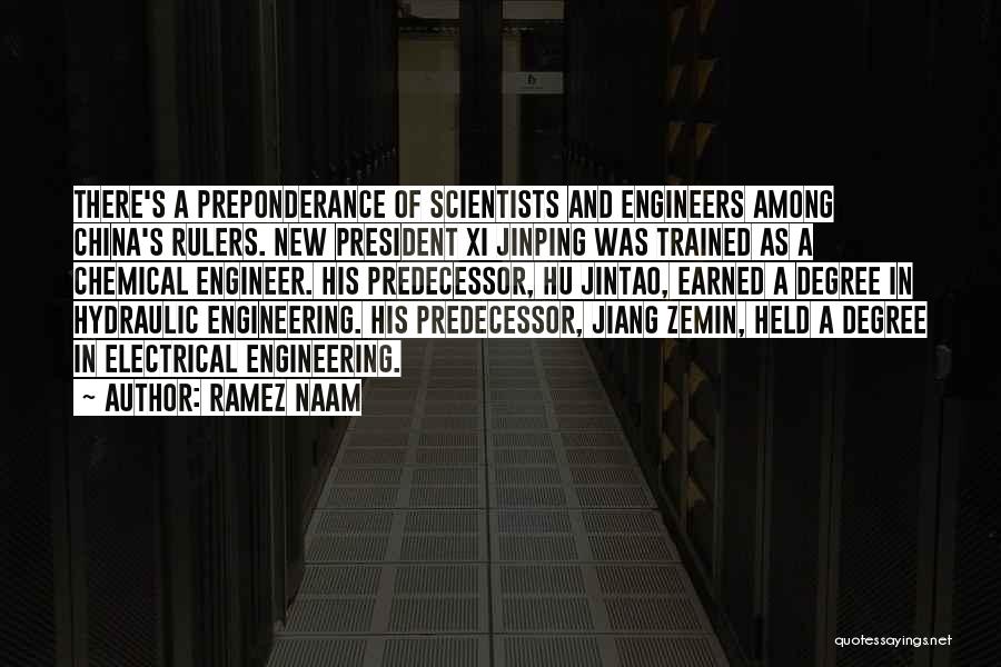 Ramez Naam Quotes: There's A Preponderance Of Scientists And Engineers Among China's Rulers. New President Xi Jinping Was Trained As A Chemical Engineer.