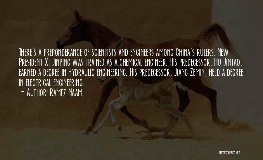 Ramez Naam Quotes: There's A Preponderance Of Scientists And Engineers Among China's Rulers. New President Xi Jinping Was Trained As A Chemical Engineer.