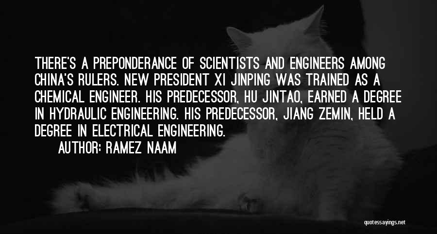 Ramez Naam Quotes: There's A Preponderance Of Scientists And Engineers Among China's Rulers. New President Xi Jinping Was Trained As A Chemical Engineer.