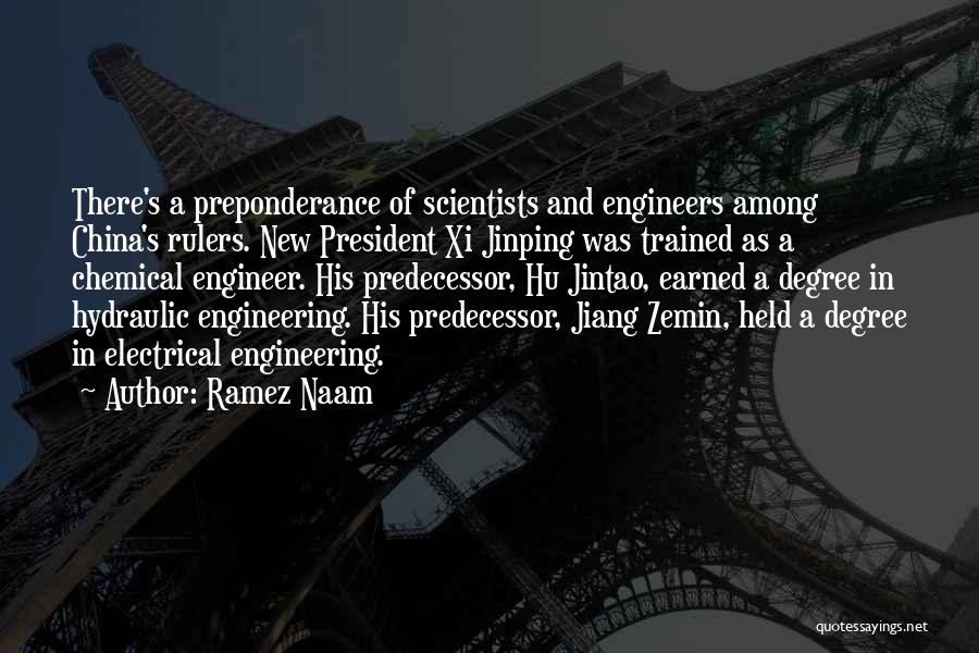 Ramez Naam Quotes: There's A Preponderance Of Scientists And Engineers Among China's Rulers. New President Xi Jinping Was Trained As A Chemical Engineer.