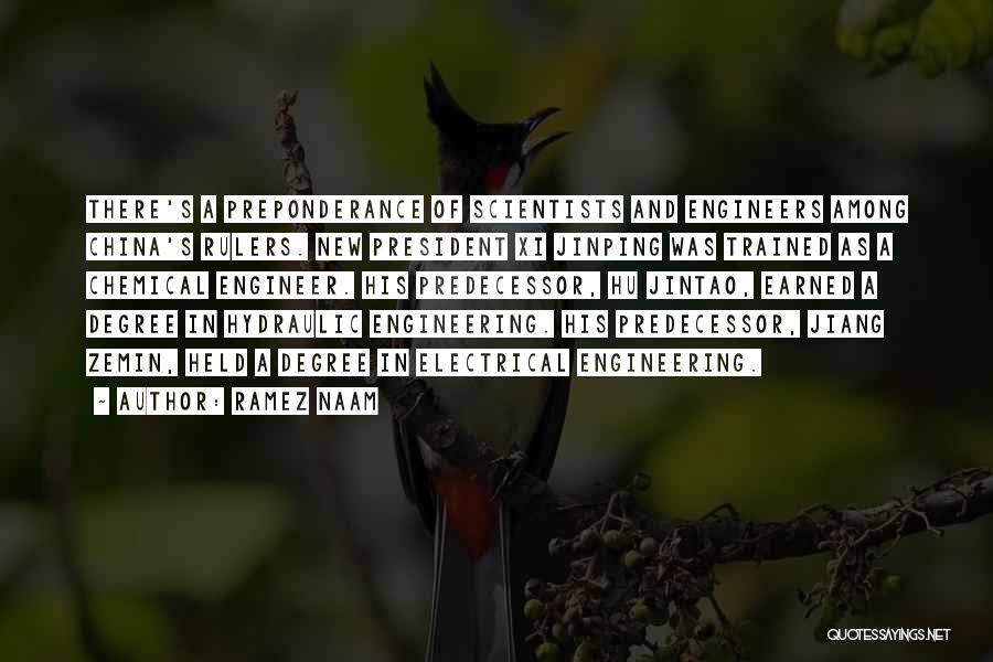 Ramez Naam Quotes: There's A Preponderance Of Scientists And Engineers Among China's Rulers. New President Xi Jinping Was Trained As A Chemical Engineer.