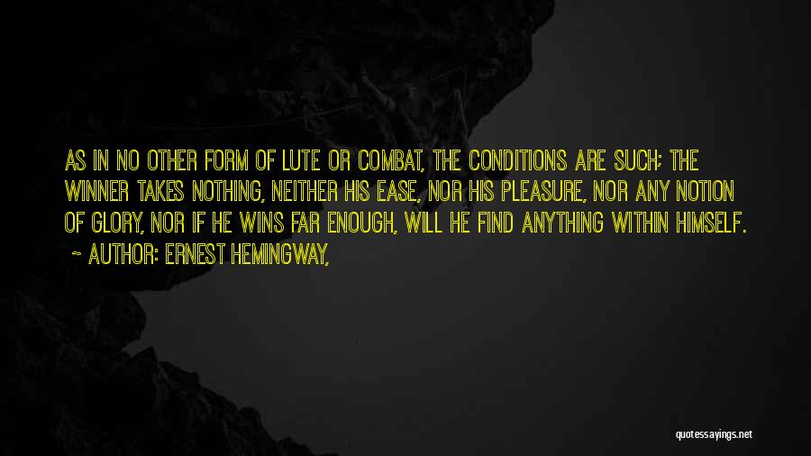 Ernest Hemingway, Quotes: As In No Other Form Of Lute Or Combat, The Conditions Are Such; The Winner Takes Nothing, Neither His Ease,