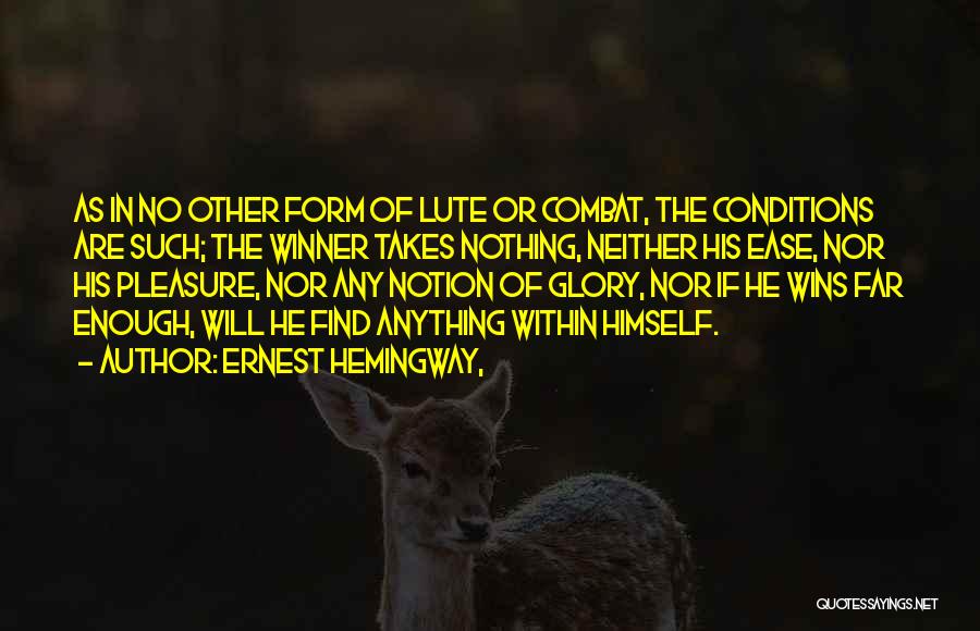 Ernest Hemingway, Quotes: As In No Other Form Of Lute Or Combat, The Conditions Are Such; The Winner Takes Nothing, Neither His Ease,