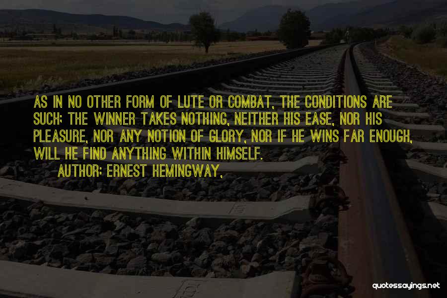 Ernest Hemingway, Quotes: As In No Other Form Of Lute Or Combat, The Conditions Are Such; The Winner Takes Nothing, Neither His Ease,