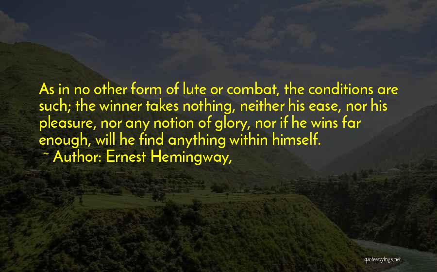 Ernest Hemingway, Quotes: As In No Other Form Of Lute Or Combat, The Conditions Are Such; The Winner Takes Nothing, Neither His Ease,