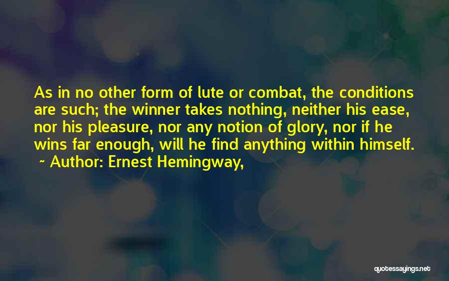 Ernest Hemingway, Quotes: As In No Other Form Of Lute Or Combat, The Conditions Are Such; The Winner Takes Nothing, Neither His Ease,