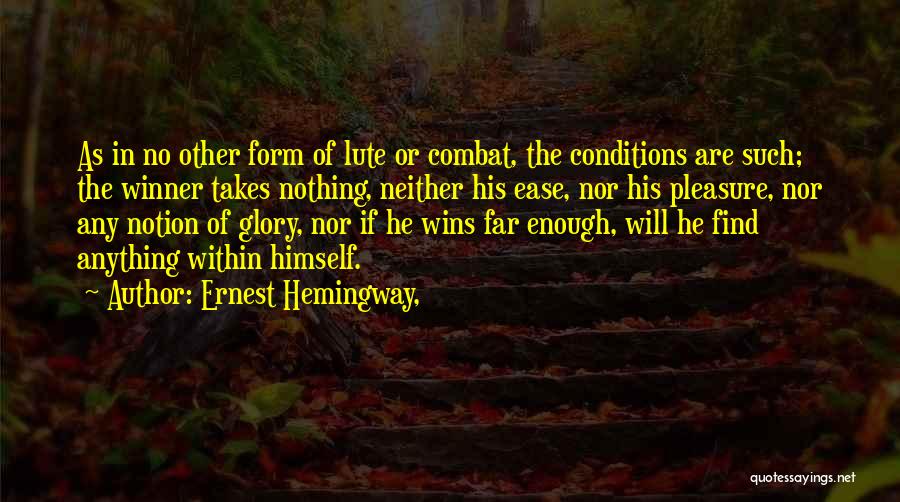 Ernest Hemingway, Quotes: As In No Other Form Of Lute Or Combat, The Conditions Are Such; The Winner Takes Nothing, Neither His Ease,