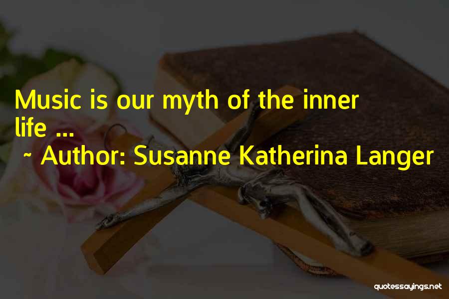 Susanne Katherina Langer Quotes: Music Is Our Myth Of The Inner Life ...