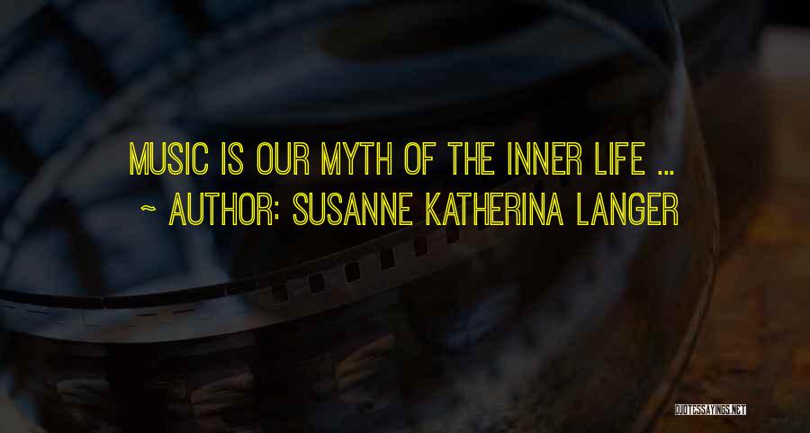 Susanne Katherina Langer Quotes: Music Is Our Myth Of The Inner Life ...