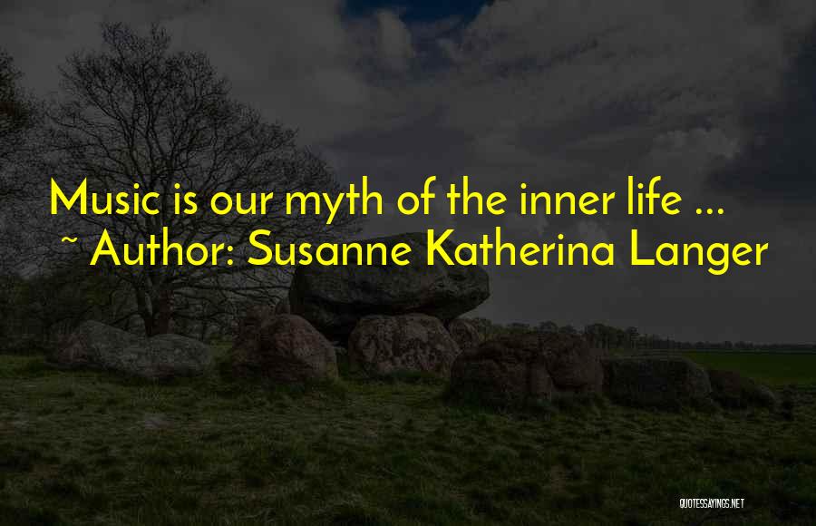 Susanne Katherina Langer Quotes: Music Is Our Myth Of The Inner Life ...