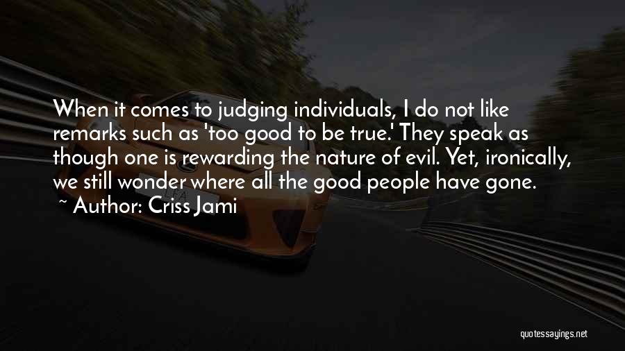Criss Jami Quotes: When It Comes To Judging Individuals, I Do Not Like Remarks Such As 'too Good To Be True.' They Speak