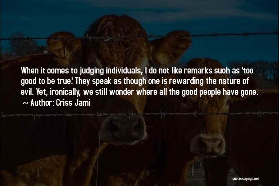 Criss Jami Quotes: When It Comes To Judging Individuals, I Do Not Like Remarks Such As 'too Good To Be True.' They Speak