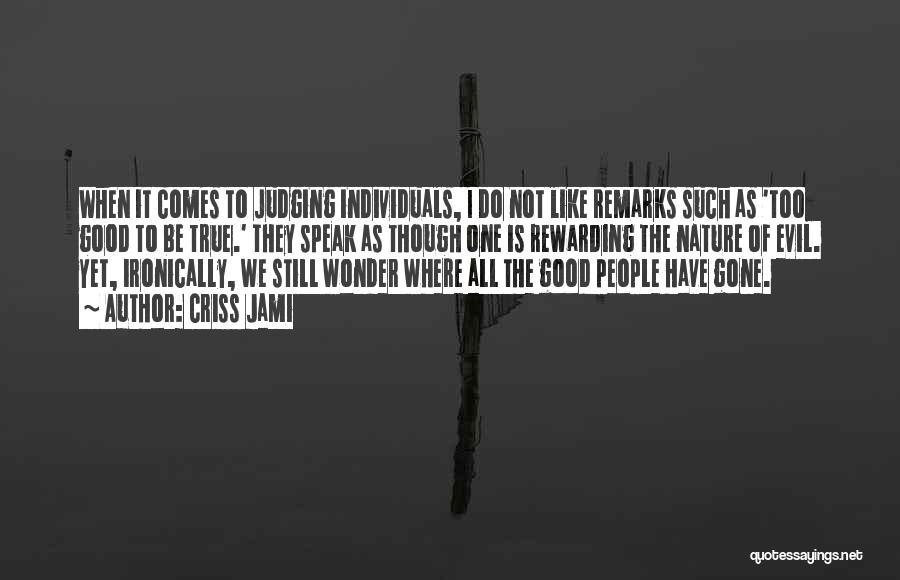 Criss Jami Quotes: When It Comes To Judging Individuals, I Do Not Like Remarks Such As 'too Good To Be True.' They Speak