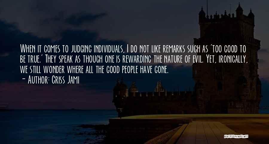 Criss Jami Quotes: When It Comes To Judging Individuals, I Do Not Like Remarks Such As 'too Good To Be True.' They Speak