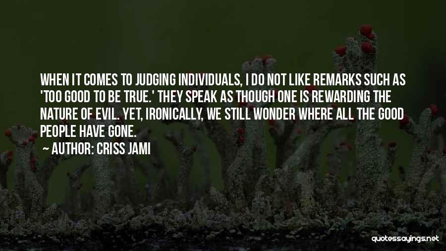 Criss Jami Quotes: When It Comes To Judging Individuals, I Do Not Like Remarks Such As 'too Good To Be True.' They Speak