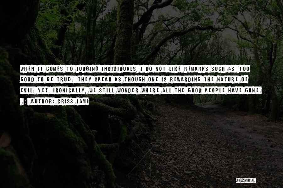 Criss Jami Quotes: When It Comes To Judging Individuals, I Do Not Like Remarks Such As 'too Good To Be True.' They Speak
