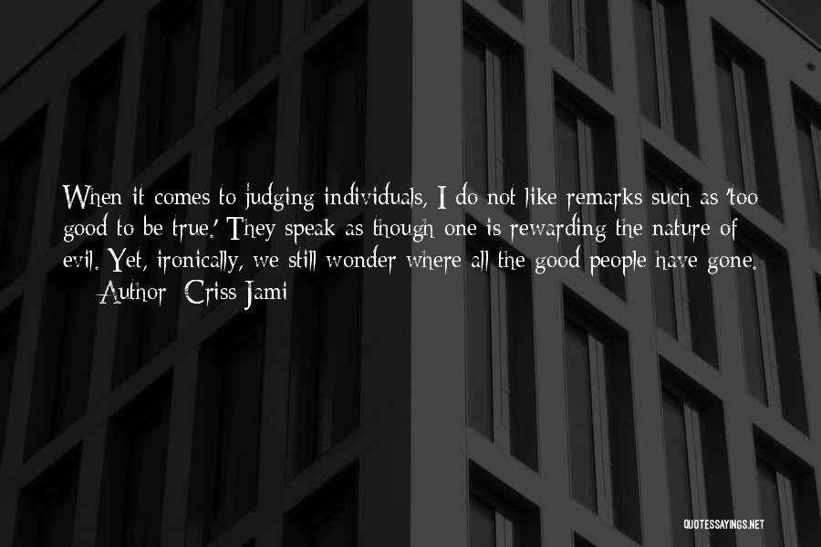Criss Jami Quotes: When It Comes To Judging Individuals, I Do Not Like Remarks Such As 'too Good To Be True.' They Speak