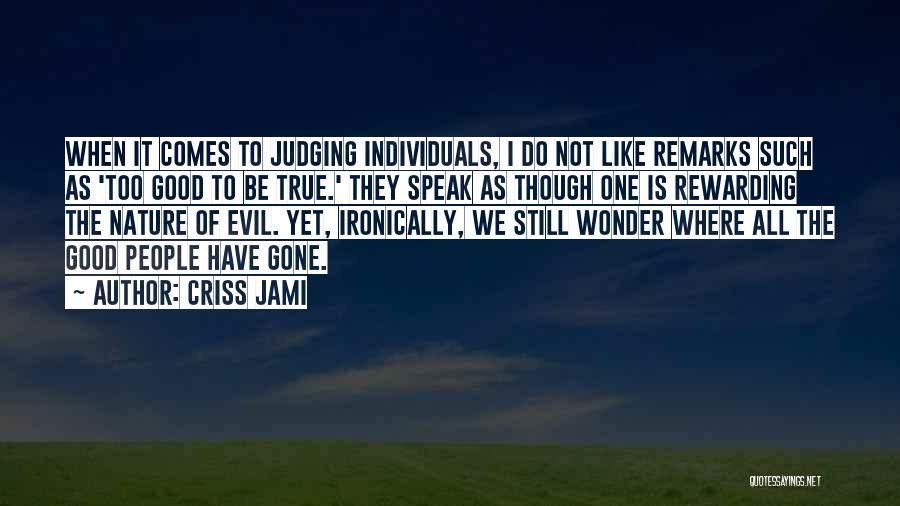 Criss Jami Quotes: When It Comes To Judging Individuals, I Do Not Like Remarks Such As 'too Good To Be True.' They Speak