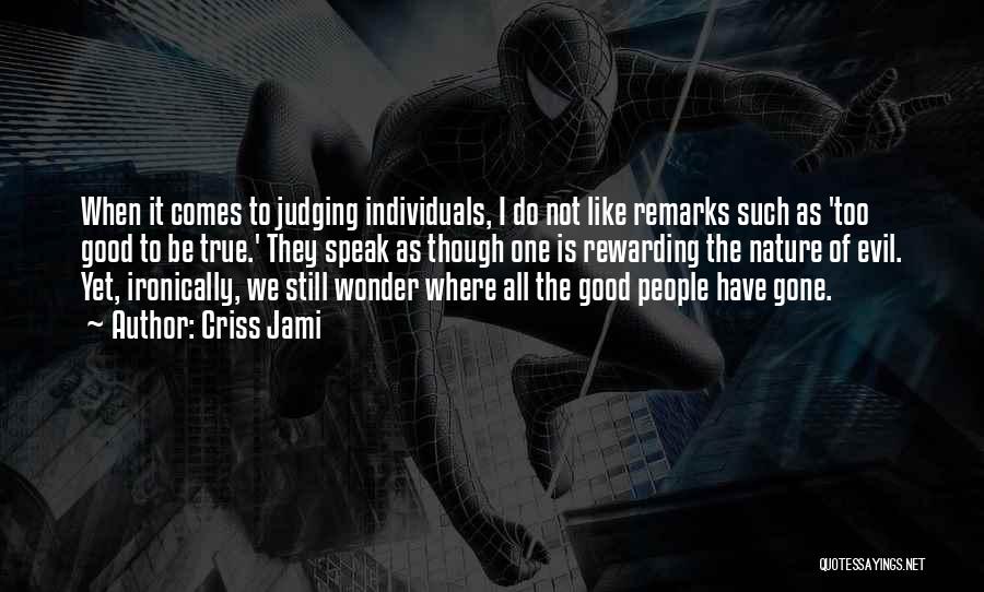 Criss Jami Quotes: When It Comes To Judging Individuals, I Do Not Like Remarks Such As 'too Good To Be True.' They Speak