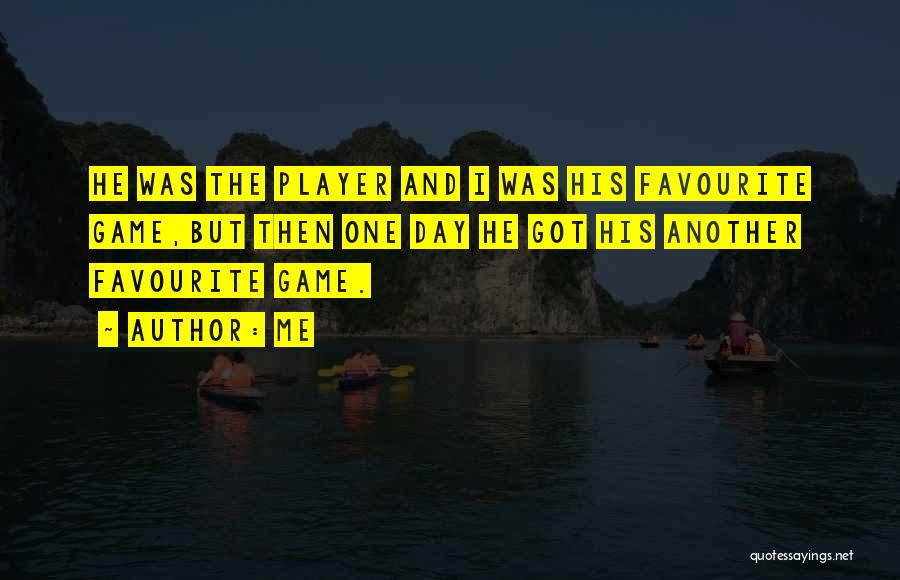 Me Quotes: He Was The Player And I Was His Favourite Game,but Then One Day He Got His Another Favourite Game.