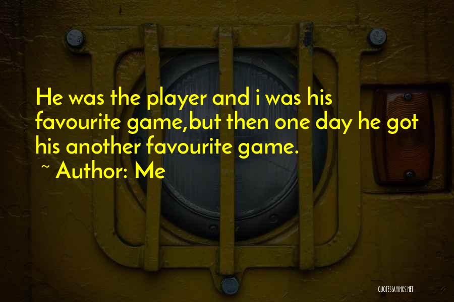 Me Quotes: He Was The Player And I Was His Favourite Game,but Then One Day He Got His Another Favourite Game.