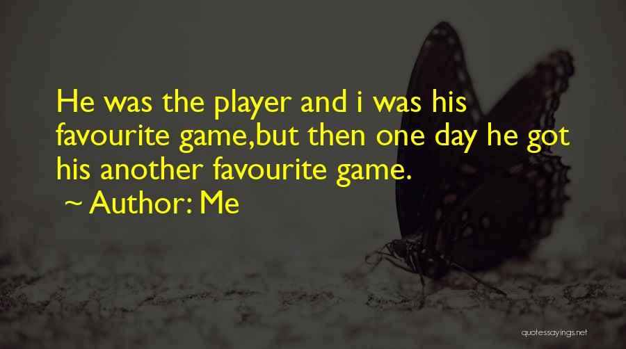 Me Quotes: He Was The Player And I Was His Favourite Game,but Then One Day He Got His Another Favourite Game.