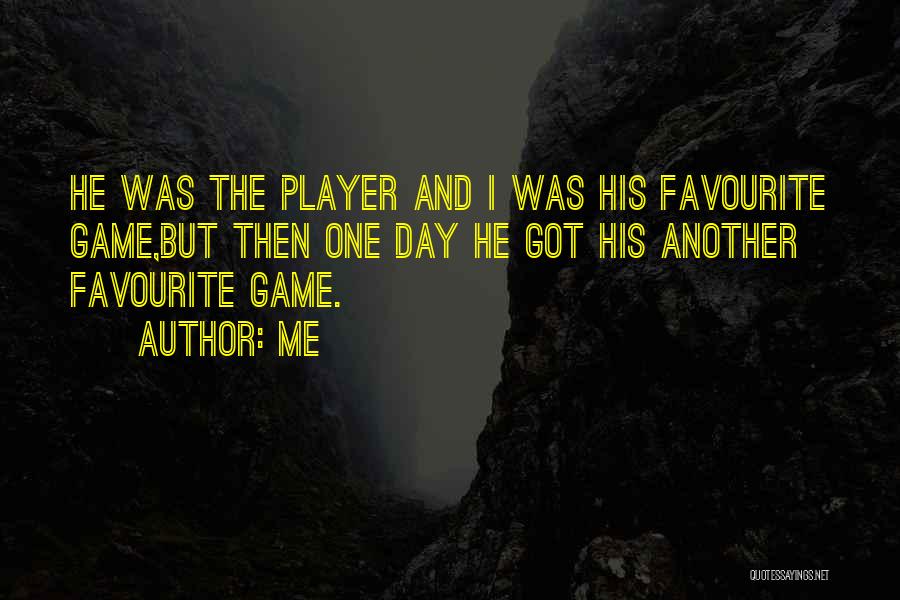 Me Quotes: He Was The Player And I Was His Favourite Game,but Then One Day He Got His Another Favourite Game.