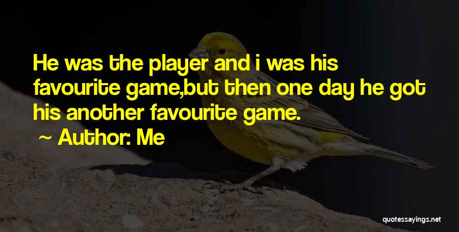 Me Quotes: He Was The Player And I Was His Favourite Game,but Then One Day He Got His Another Favourite Game.