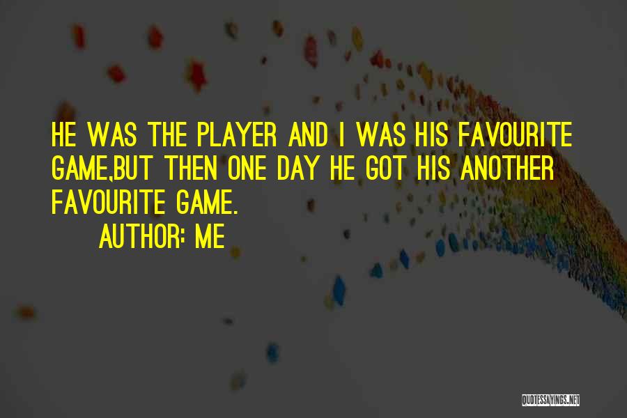 Me Quotes: He Was The Player And I Was His Favourite Game,but Then One Day He Got His Another Favourite Game.