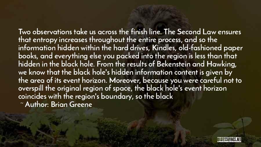 Brian Greene Quotes: Two Observations Take Us Across The Finish Line. The Second Law Ensures That Entropy Increases Throughout The Entire Process, And