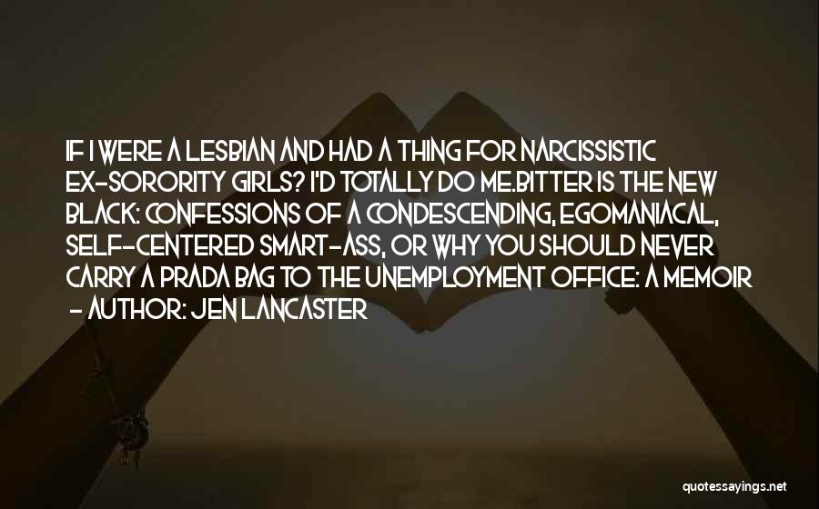 Jen Lancaster Quotes: If I Were A Lesbian And Had A Thing For Narcissistic Ex-sorority Girls? I'd Totally Do Me.bitter Is The New