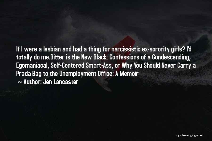 Jen Lancaster Quotes: If I Were A Lesbian And Had A Thing For Narcissistic Ex-sorority Girls? I'd Totally Do Me.bitter Is The New