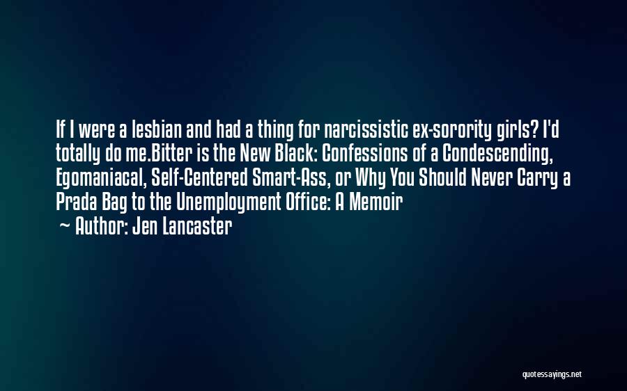Jen Lancaster Quotes: If I Were A Lesbian And Had A Thing For Narcissistic Ex-sorority Girls? I'd Totally Do Me.bitter Is The New