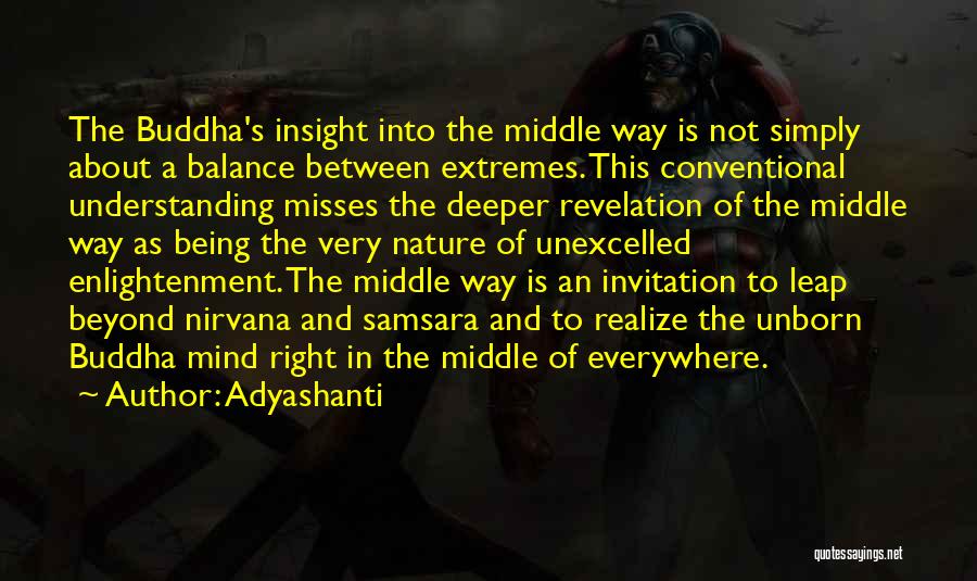 Adyashanti Quotes: The Buddha's Insight Into The Middle Way Is Not Simply About A Balance Between Extremes. This Conventional Understanding Misses The