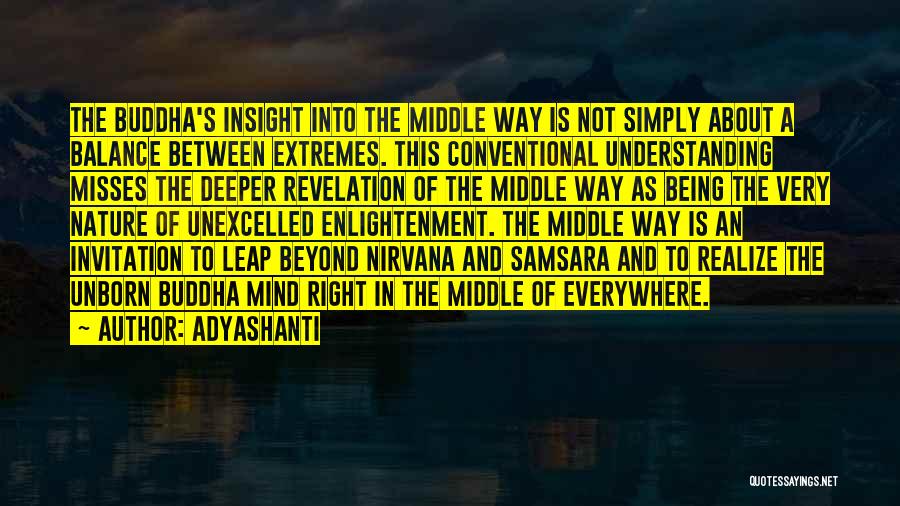 Adyashanti Quotes: The Buddha's Insight Into The Middle Way Is Not Simply About A Balance Between Extremes. This Conventional Understanding Misses The