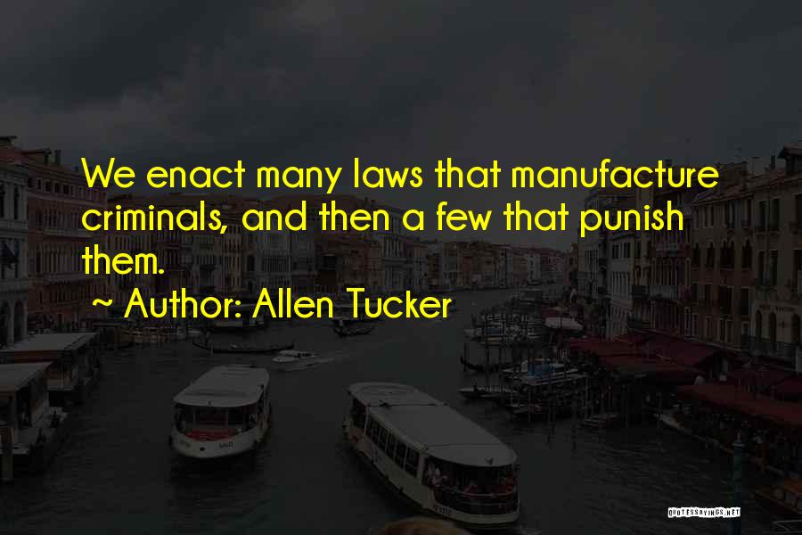 Allen Tucker Quotes: We Enact Many Laws That Manufacture Criminals, And Then A Few That Punish Them.