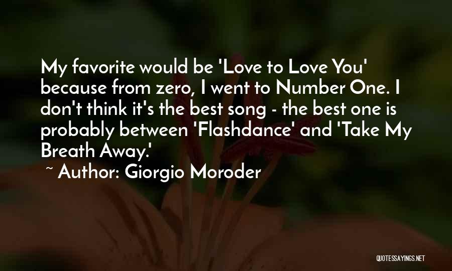 Giorgio Moroder Quotes: My Favorite Would Be 'love To Love You' Because From Zero, I Went To Number One. I Don't Think It's