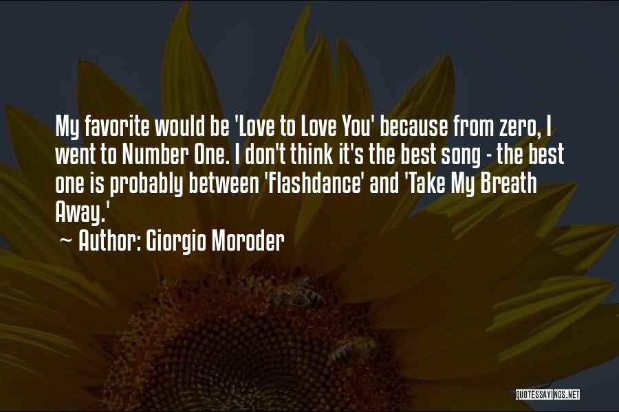 Giorgio Moroder Quotes: My Favorite Would Be 'love To Love You' Because From Zero, I Went To Number One. I Don't Think It's