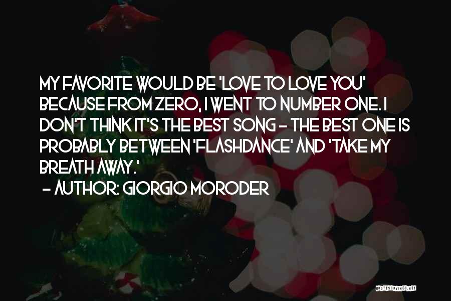 Giorgio Moroder Quotes: My Favorite Would Be 'love To Love You' Because From Zero, I Went To Number One. I Don't Think It's