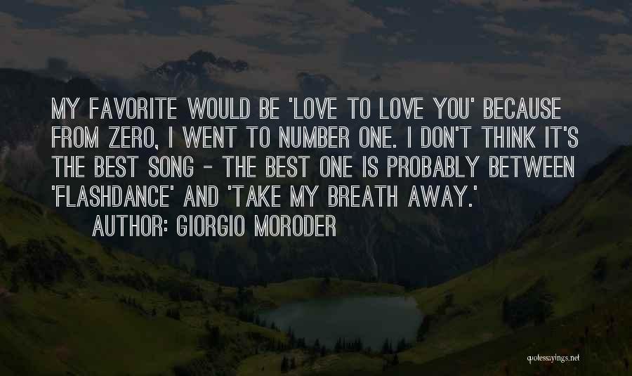 Giorgio Moroder Quotes: My Favorite Would Be 'love To Love You' Because From Zero, I Went To Number One. I Don't Think It's