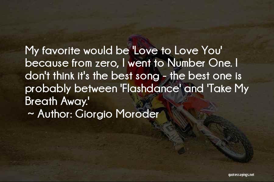 Giorgio Moroder Quotes: My Favorite Would Be 'love To Love You' Because From Zero, I Went To Number One. I Don't Think It's