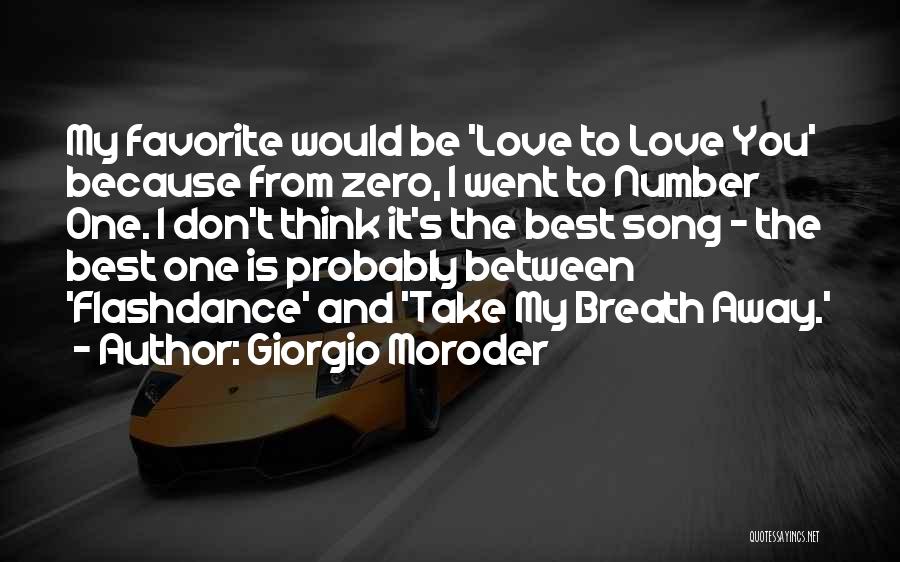 Giorgio Moroder Quotes: My Favorite Would Be 'love To Love You' Because From Zero, I Went To Number One. I Don't Think It's