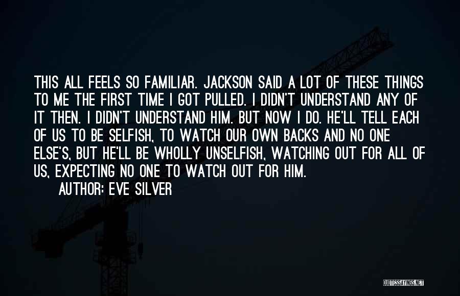 Eve Silver Quotes: This All Feels So Familiar. Jackson Said A Lot Of These Things To Me The First Time I Got Pulled.