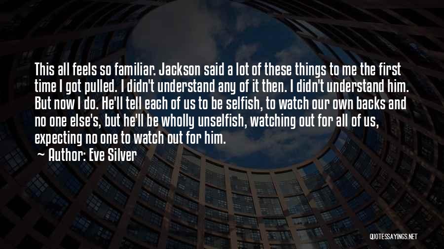 Eve Silver Quotes: This All Feels So Familiar. Jackson Said A Lot Of These Things To Me The First Time I Got Pulled.