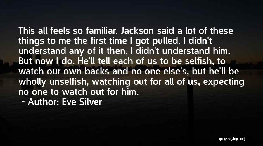 Eve Silver Quotes: This All Feels So Familiar. Jackson Said A Lot Of These Things To Me The First Time I Got Pulled.